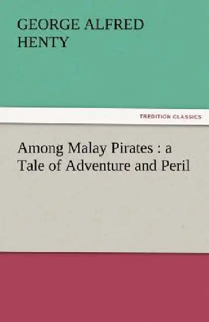 Among Malay Pirates: A Tale of Adventure and Peril by George Alfred Henty