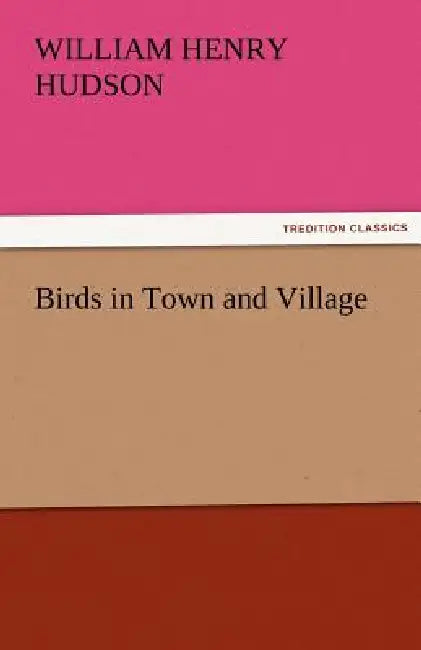 Birds in Town and Village by William Henry Hudson