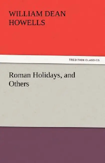 Roman Holidays, and Others by William Dean Howells