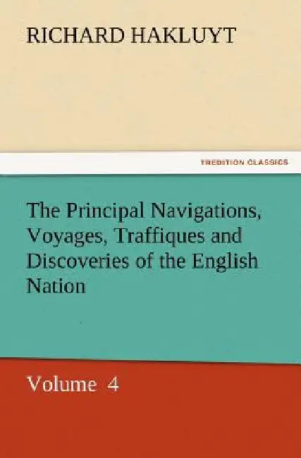 The Principal Navigations, Voyages, Traffiques and Discoveries of the English Nation by Richard Hakluyt