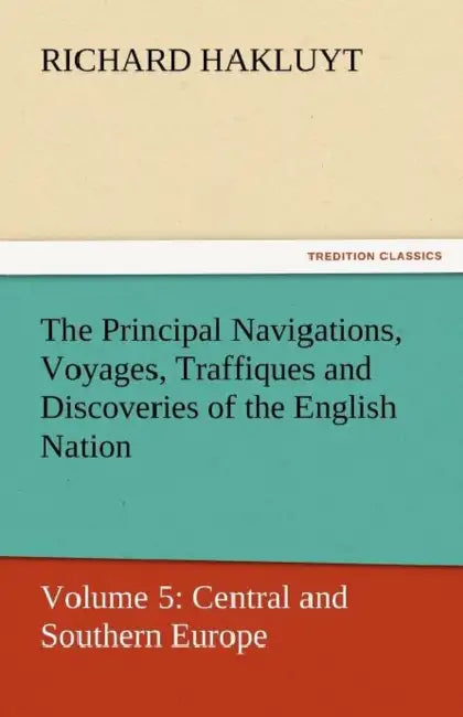 The Principal Navigations, Voyages, Traffiques and Discoveries of the English Nation by Richard Hakluyt