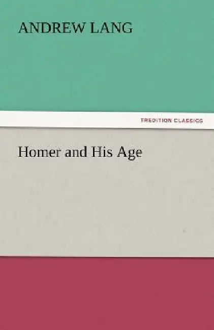 Homer and His Age by Andrew Lang