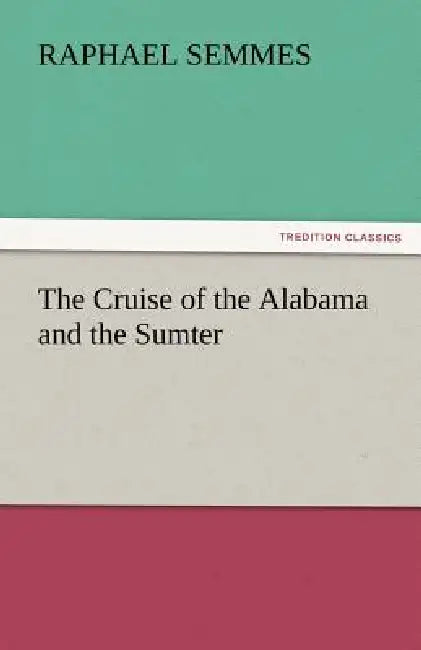 The Cruise of the Alabama and the Sumter by Raphael Semmes