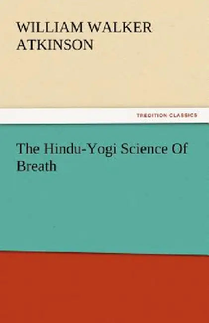 The Hindu-Yogi Science of Breath by William Walker Atkinson