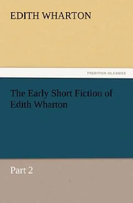 The Early Short Fiction of Edith Wharton by Edith Wharton