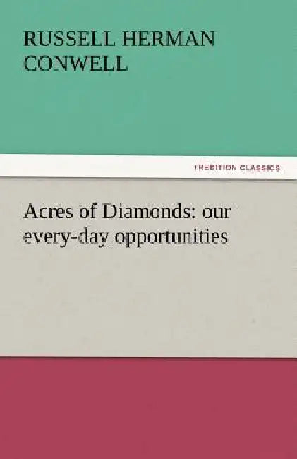 Acres of Diamonds: Our Every-Day Opportunities by Russell Herman Conwell