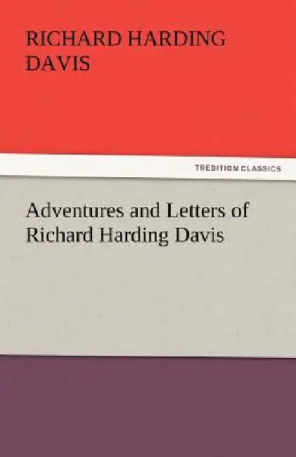 Adventures and Letters of Richard Harding Davis by Richard Harding Davis