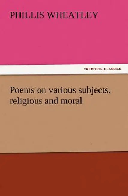 Poems on Various Subjects, Religious and Moral by Phillis Wheatley