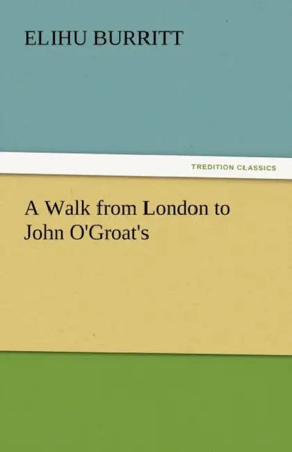 A Walk from London to John O'Groat's by Elihu Burritt