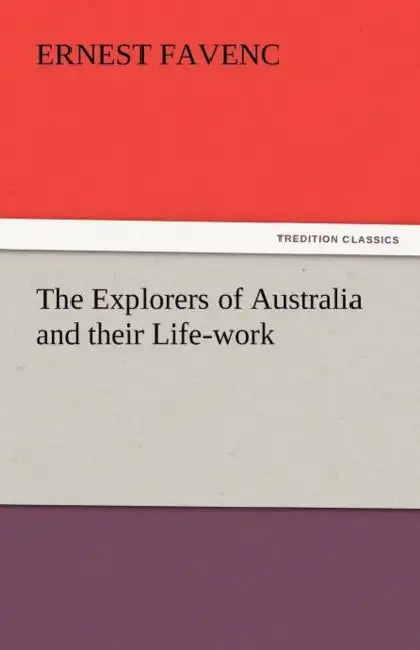 The Explorers of Australia and Their Life-Work by Ernest Favenc