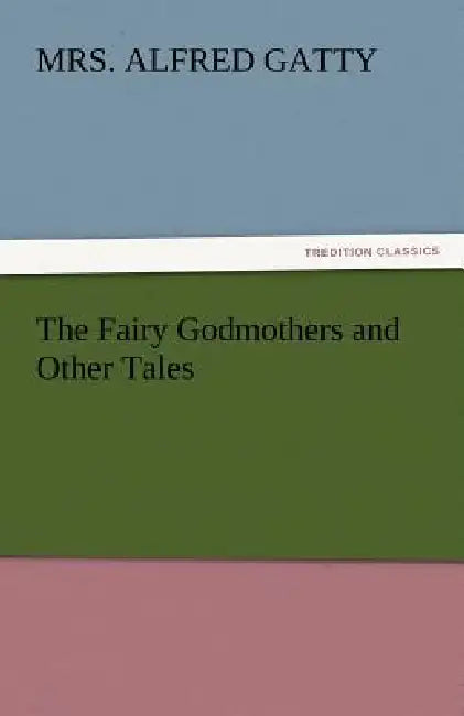 The Fairy Godmothers and Other Tales by Alfred Gatty