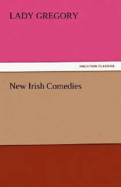 New Irish Comedies by Lady Gregory