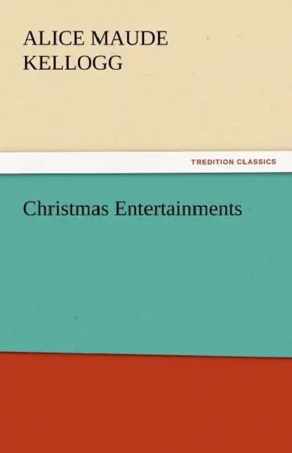 Christmas Entertainments by Alice Maude Kellogg