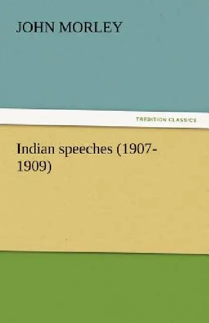 Indian Speeches (1907-1909) by John Morley