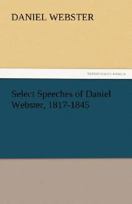 Select Speeches of Daniel Webster, 1817-1845 by Daniel Webster