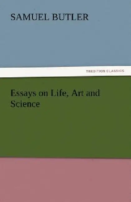 Essays on Life, Art and Science by Samuel Butler