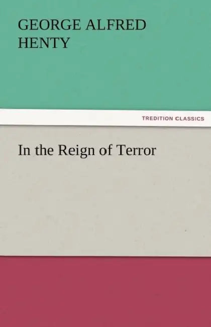 In the Reign of Terror by G. a. Henty
