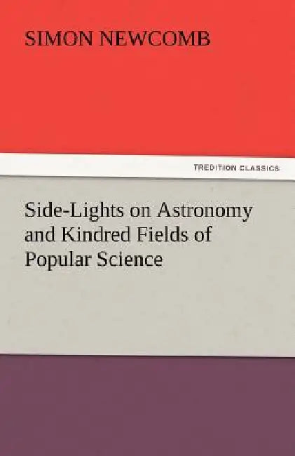 Side-Lights on Astronomy and Kindred Fields of Popular Science by Simon Newcomb