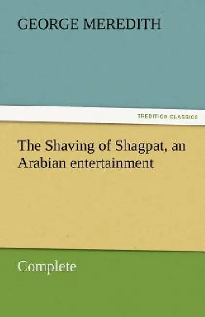 The Shaving of Shagpat, an Arabian entertainment - Complete by George Meredith