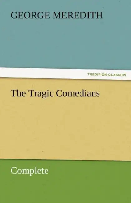 The Tragic Comedians - Complete by George Meredith