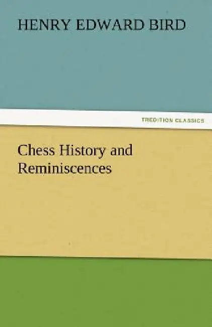 Chess History and Reminiscences by H. E. Bird