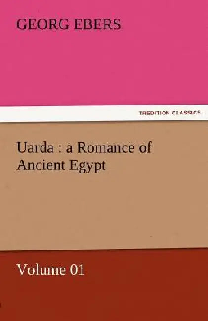 Uarda: A Romance of Ancient Egypt - Volume 01 by Georg Ebers