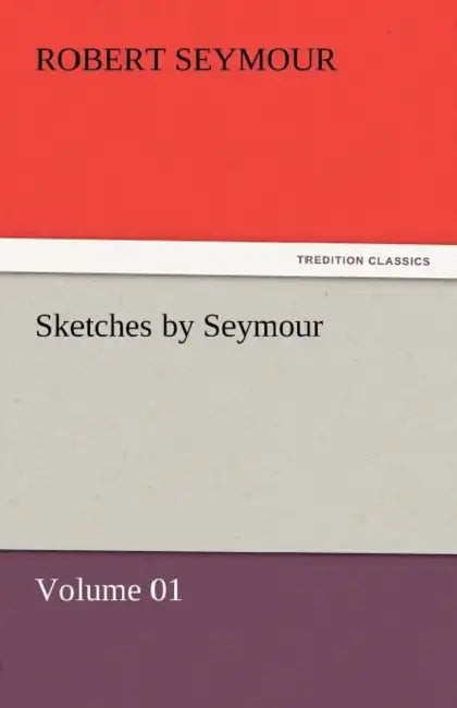 Sketches by Seymour - Volume 01 by Robert Seymour