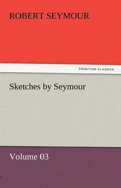 Sketches by Seymour - Volume 03 by Robert Seymour