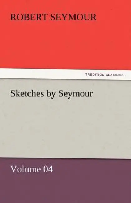 Sketches by Seymour - Volume 04 by Robert Seymour
