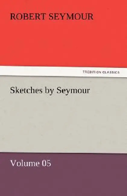 Sketches by Seymour - Volume 05 by Robert Seymour