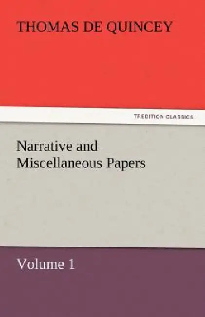 Narrative and Miscellaneous Papers - Volume 1 by Thomas de Quincey