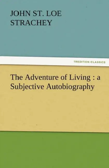 The Adventure of Living: A Subjective Autobiography by John St Loe Strachey
