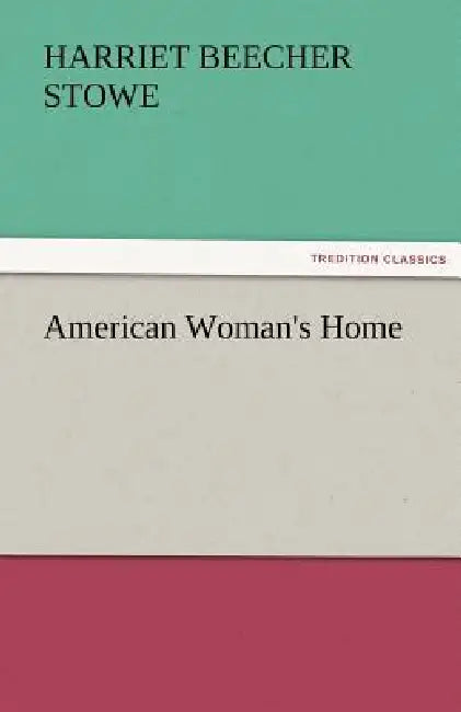 American Woman's Home by Harriet Beecher Stowe