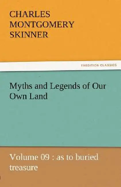 Myths and Legends of Our Own Land - Volume 09: As to Buried Treasure by Charles M. Skinner