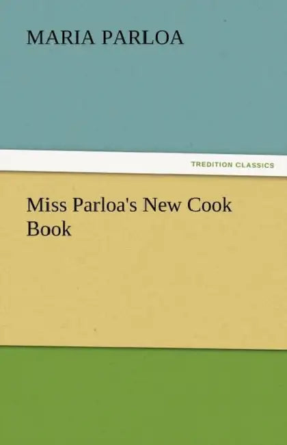 Miss Parloa's New Cook Book by Maria Parloa