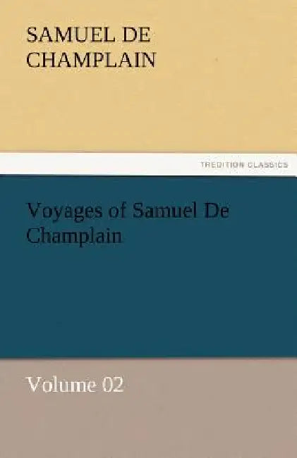 Voyages of Samuel De Champlain - Volume 02 by Samuel De Champlain