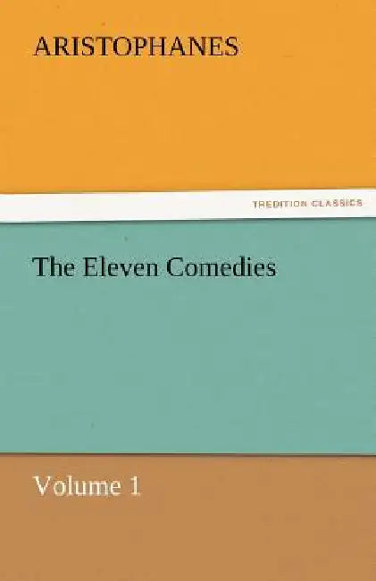 The Eleven Comedies, Volume 1 by Aristophanes