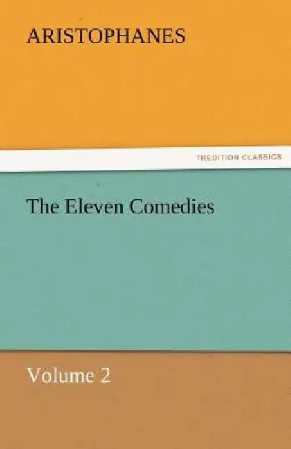 The Eleven Comedies, Volume 2 by Aristophanes