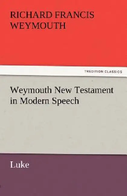 Weymouth New Testament in Modern Speech, Luke by Richard Francis Weymouth