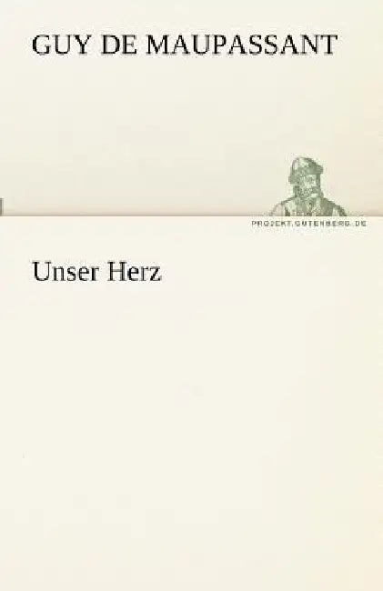Unser Herz by Guy de Maupassant, Guy De Maupassant