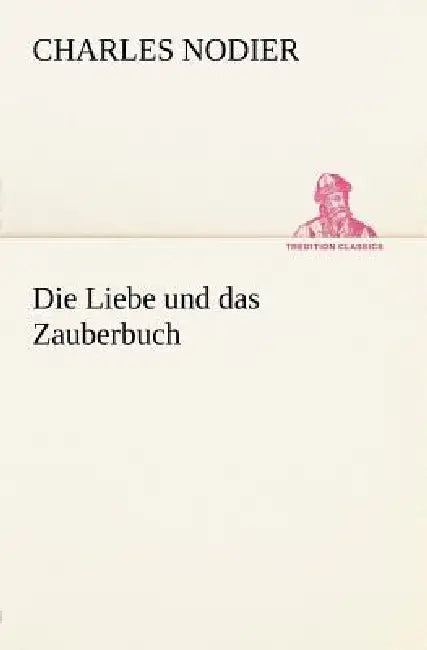 Die Liebe Und Das Zauberbuch by Charles Nodier