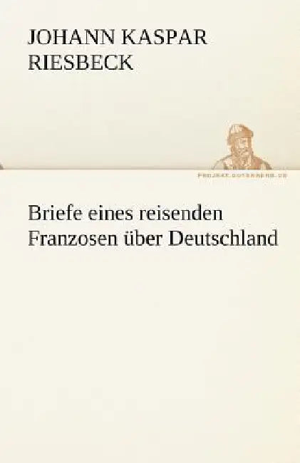 Briefe Eines Reisenden Franzosen Uber Deutschland by Johann Kaspar Riesbeck