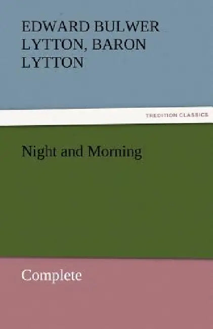 Night and Morning, Complete by Edward Bulwer Lytton Lytton
