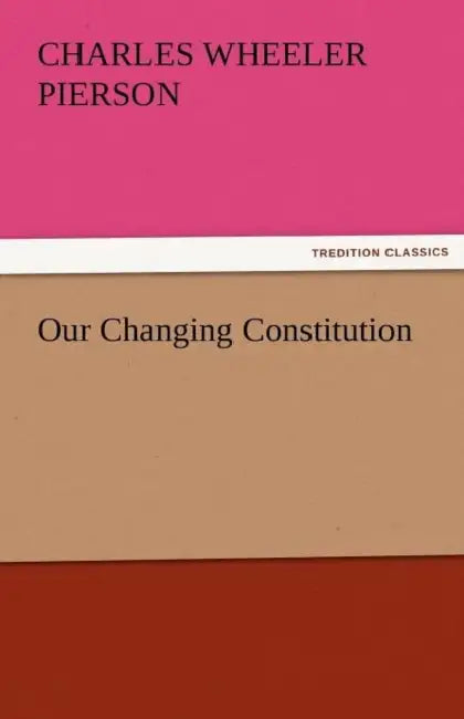 Our Changing Constitution by Charles Wheeler Pierson