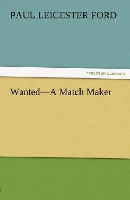 Wanted-A Match Maker by Paul Leicester Ford