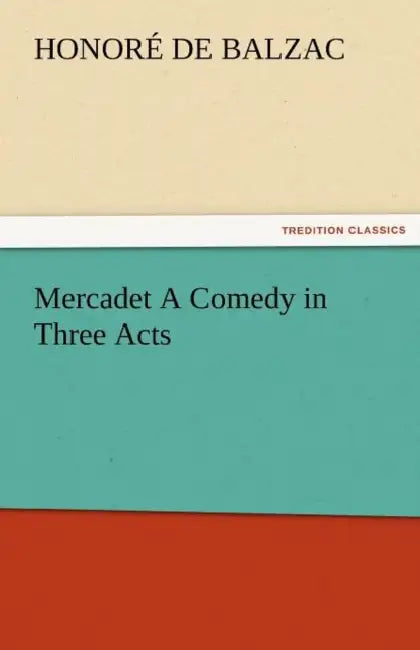 Mercadet a Comedy in Three Acts by Honore De Balzac