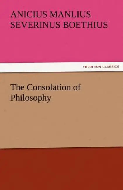 The Consolation of Philosophy by Anicius Manlius Severinus Boethius