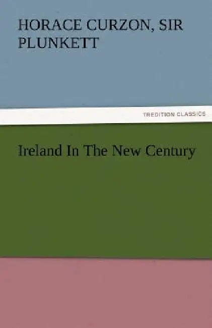 Ireland in the New Century by Horace Curzon Plunkett