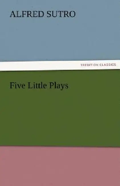 Five Little Plays by Alfred Sutro