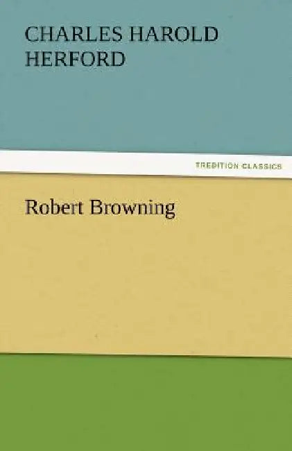 Robert Browning by C. H. Herford